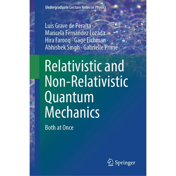 Undergraduate Lecture Notes in Physics Relativistic and Non-Relativistic Quantum Mechanics: Both at Once, (Hardcover)