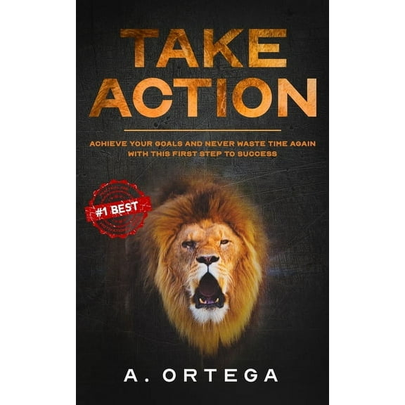 Take Action: Achieve your goals and never waste time again with this first step to success. (Paperback)