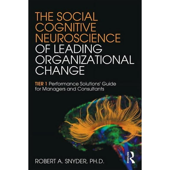 The Social Cognitive Neuroscience of Leading Organizational Change: TiER1 Performance Solutions' Guide for Managers and , (Paperback)