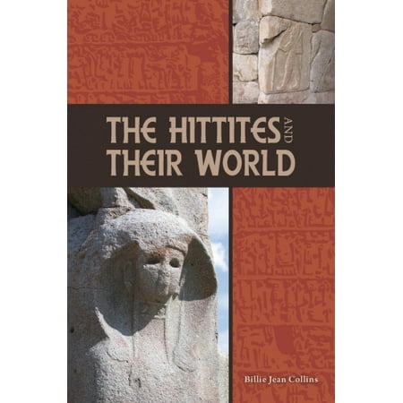 The Hittites and Their World (Archaeology and Biblical Studies ...