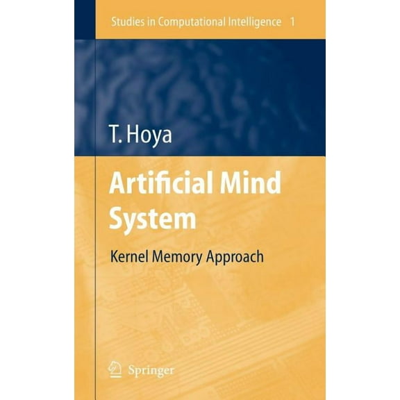 Studies in Computational Intelligence Artificial Mind System: Kernel Memory Approach, Book 1, (Hardcover)