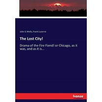 The Lost City!: Drama of the Fire Fiend! or Chicago, as it was, and as it is..., (Paperback)