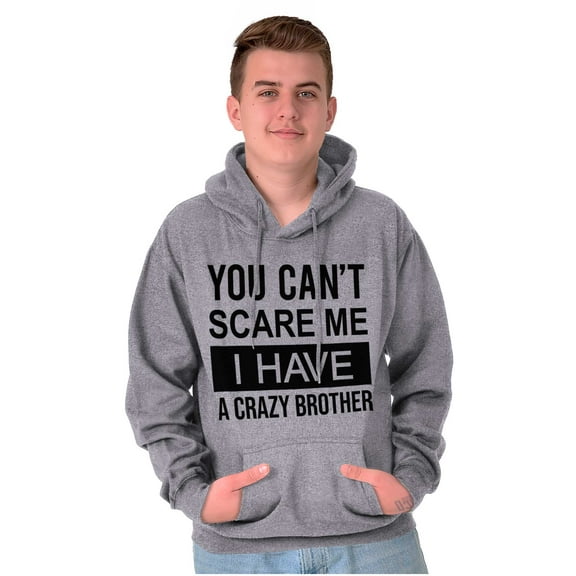 Cant Scare Me I Have A Crazy Brother Hoodie Sweatshirt Women Men Brisco Brands S