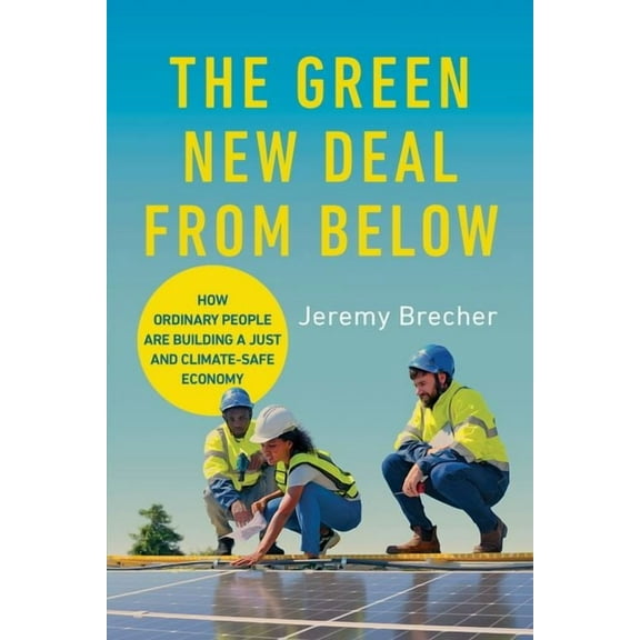 The Green New Deal from Below: How Ordinary People Are Building a Just and Climate-Safe Economy, (Paperback)