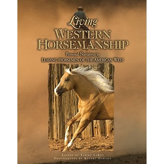 Living Western Horsemanship: Personal Narratives by Leading Horsemen of the American West (Hardcover) by Tammy LeRoy, Robert Dawson