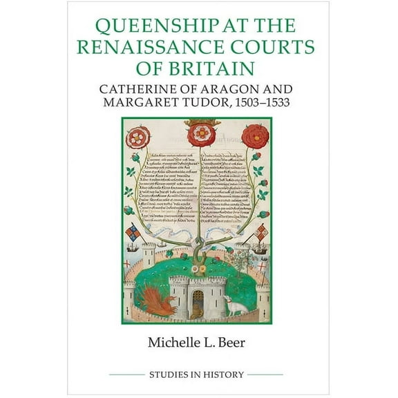 Royal Historical Society Studies in Hist Queenship at the Renaissance Courts of Britain: Catherine of Aragon and Margaret Tudor, 1503-1533, Book 101, (Paperback)