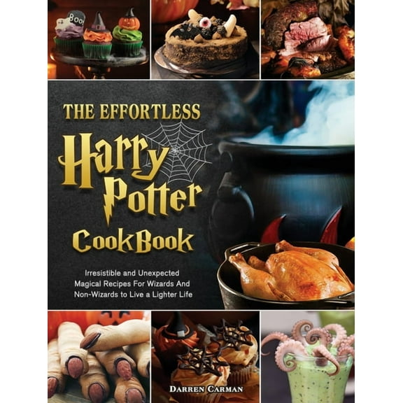 The Effortless Harry Potter Cookbook: Irresistible and Unexpected Magical Recipes For Wizards And Non-Wizards to Live a , (Hardcover)