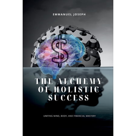 The Alchemy of Holistic Success Uniting Mind Body and Financial Mastery (Paperback)