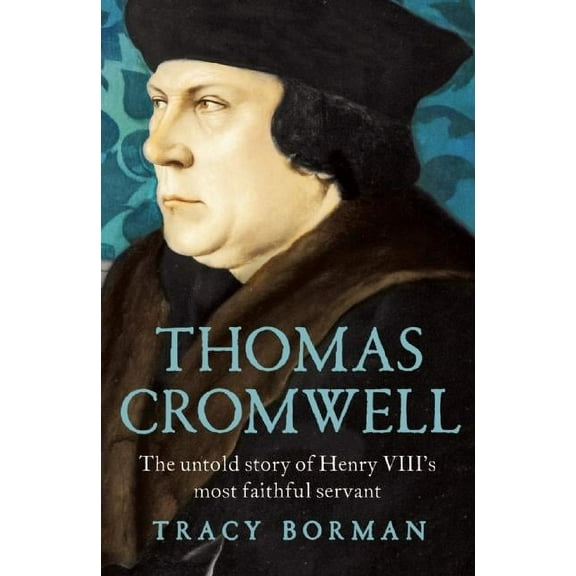Thomas Cromwell: The Untold Story of Henry VIII's Most Faithful Servant, (Paperback)