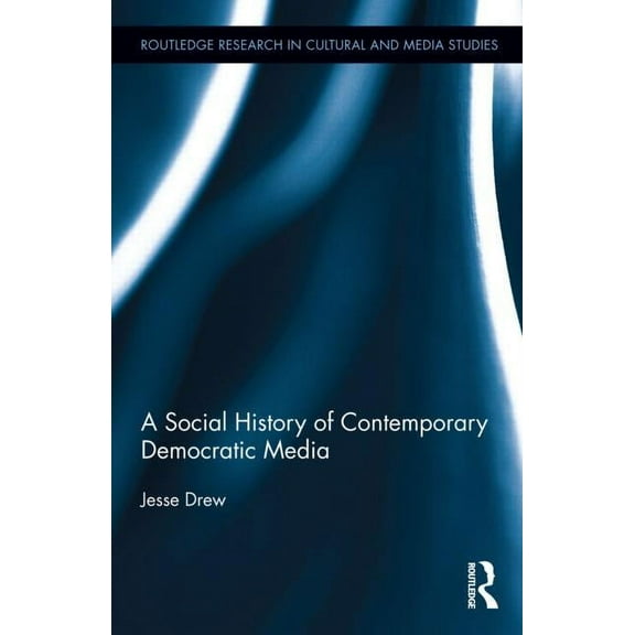 Routledge Research in Cultural and Media A Social History of Contemporary Democratic Media, (Hardcover)