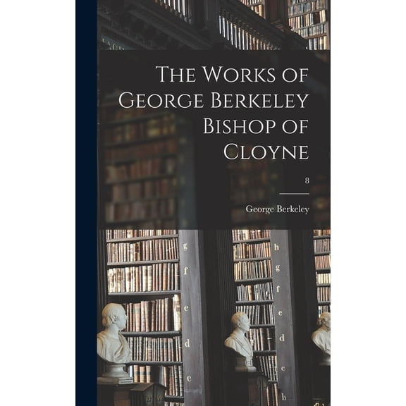 The Works of George Berkeley Bishop of Cloyne; 8, (Hardcover)