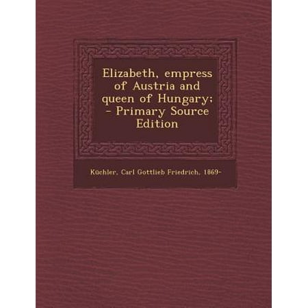 Elizabeth, Empress of Austria and Queen of Hungary;