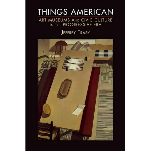 Arts and Intellectual Life in Modern Ame Things American: Art Museums and Civic Culture in the Progressive Era, (Paperback)