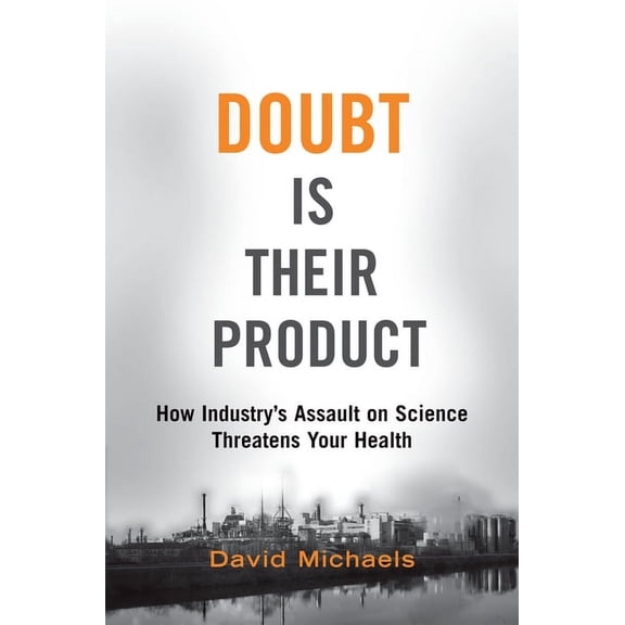 Doubt Is Their Product: How Industry's Assault on Science Threatens Your Health, (Hardcover)