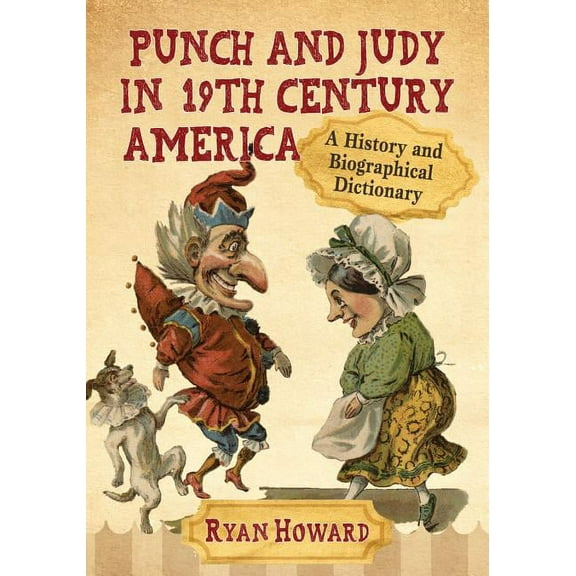 Punch and Judy in 19th Century America: A History and Biographical Dictionary, (Paperback)