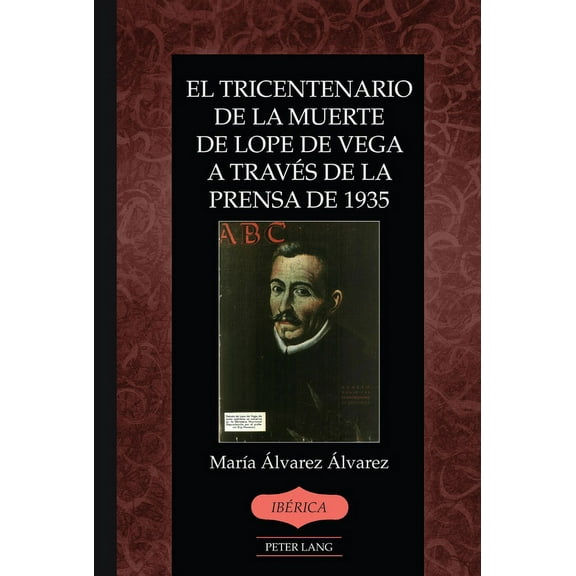 IbÃ©rica El Tricentenario de la Muerte de Lope de Vega a TravÃ©s de la Prensa de 1935, Book 49, (Hardcover)