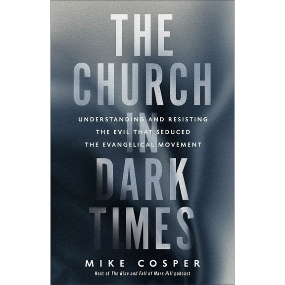 The Church in Dark Times: Understanding and Resisting the Evil That Seduced the Evangelical Movement, (Paperback)