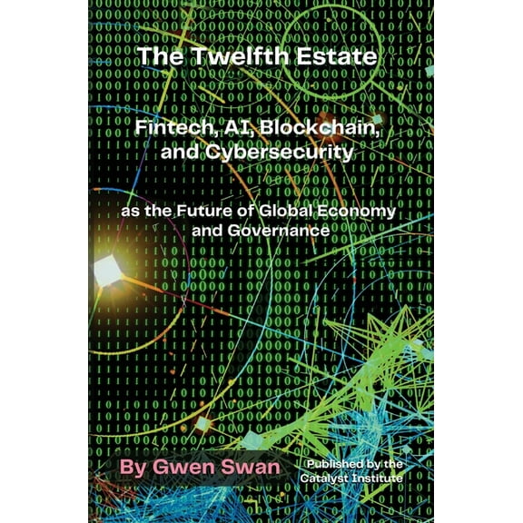 The Twelfth Estate: Fintech, AI, Blockchain, and Cybersecurity as the Future of Global Economy and Governance, (Hardcover)