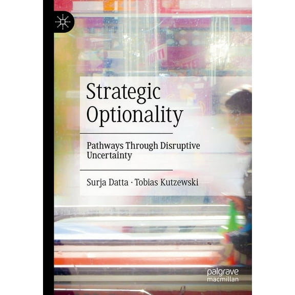Strategic Optionality: Pathways Through Disruptive Uncertainty, (Hardcover)