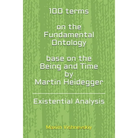 100 terms on the Fundamental Ontology, base on the "Being and Time" by Martin Heidegger: Existential Analysis, (Paperback)