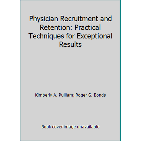 Physician Recruitment and Retention: Practical Techniques for Exceptional Results, Used [Paperback]