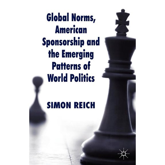 Palgrave Studies in International Relati Global Norms, American Sponsorship and the Emerging Patterns of World Politics, (Paperback)