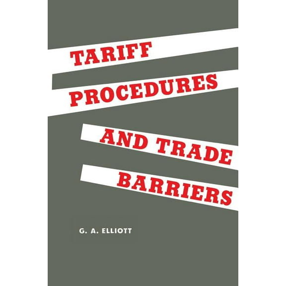 Heritage Tariff Procedures and Trade Barriers: A Study of Indirect Protection in Canada and the United States, (Paperback)