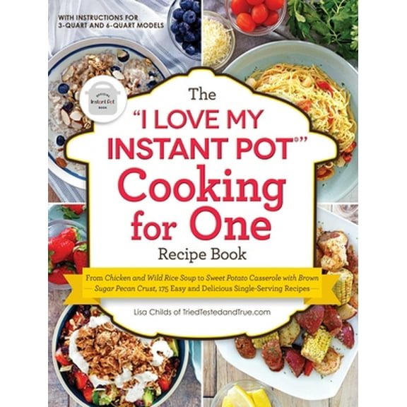 Pre-Owned The I Love My Instant Pot(r) Cooking for One Recipe Book: From Chicken and Wild Rice Soup to Sweet Potato Casserole with Brown Sugar Pecan Crust, 175 Easy and Paperback