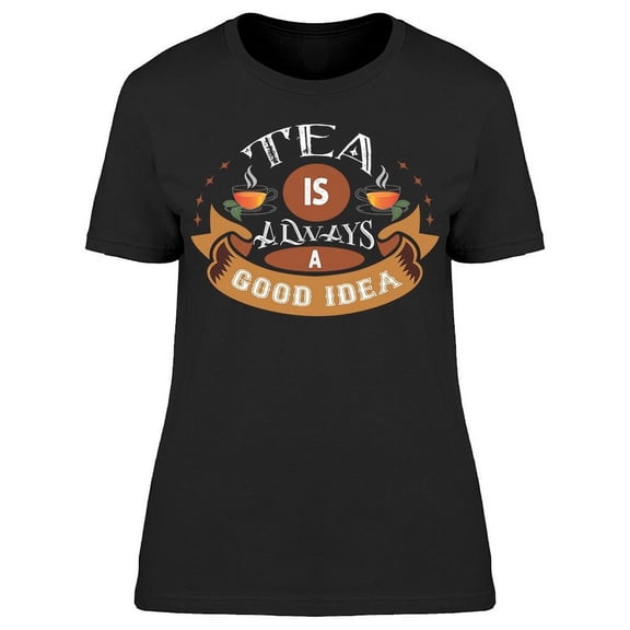 A Cup Of Tea Is Always Good T-Shirt Women -Image by Shutterstock, Female XX-Large