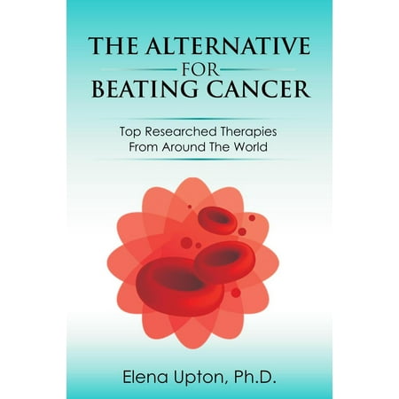 The Alternative For Beating Cancer: Top Researched Therapies From Around The World -