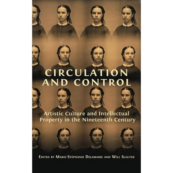 Circulation and Control: Artistic Culture and Intellectual Property in the Nineteenth Century, (Hardcover)