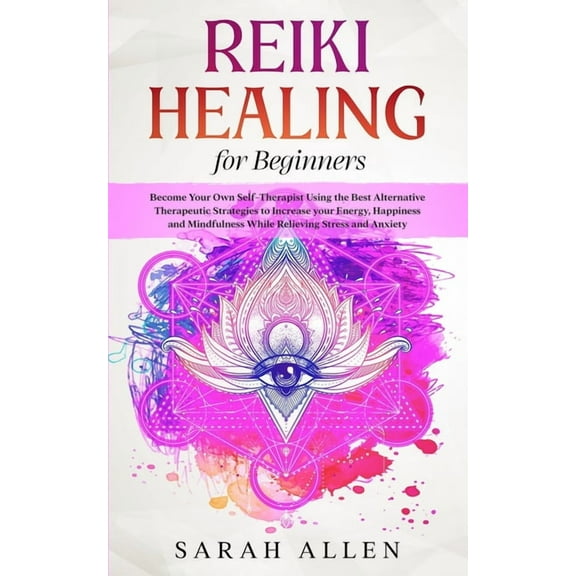 Reiki Healing for beginners: Become Your Own Self-Therapist Using the Best Alternative Therapeutic Strategies to Increas, (Paperback)