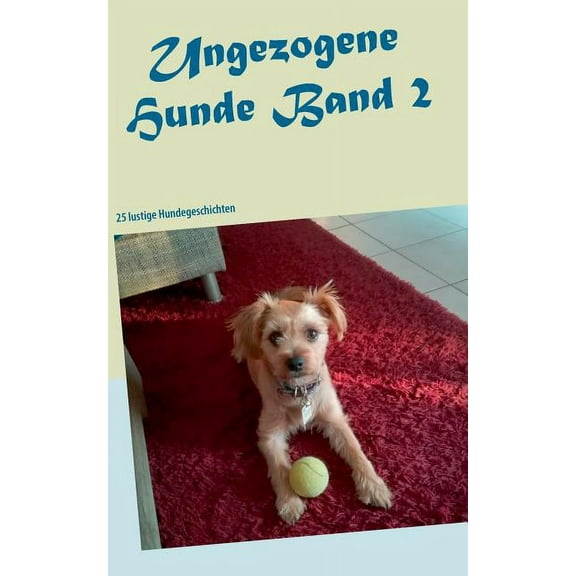 Ungezogene Hunde: 25 lustige Hundegeschichten, (Paperback)