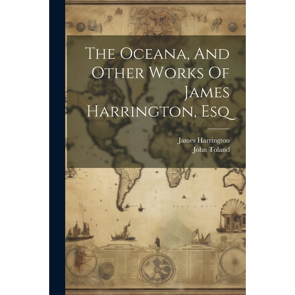 The Oceana, And Other Works Of James Harrington, Esq (Paperback)