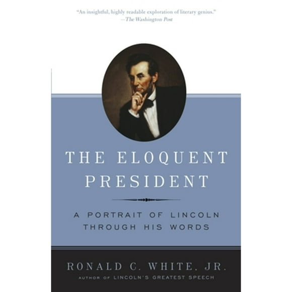 Pre-Owned The Eloquent President: A Portrait of Lincoln Through His Words (Paperback 9780812970463) by Ronald C White