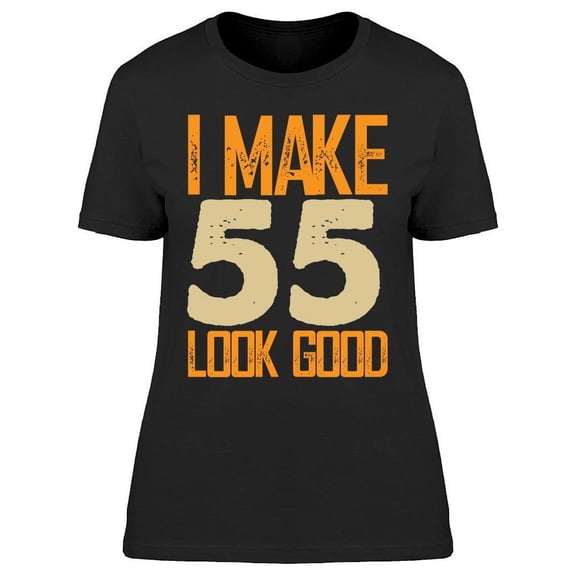 I Make My 55 Look Good Women's T-shirt