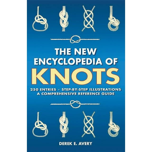The New Encyclopedia of Knots: 250 Entries - Step-By-Step Illustrations - A Comprehensive Reference Guide, (Paperback)