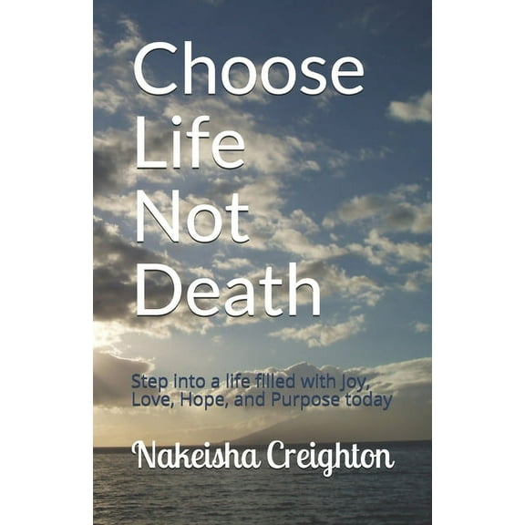 Choose Life Not Death: Step into a life filled with Joy, Love, Hope, and Purpose today, (Paperback)