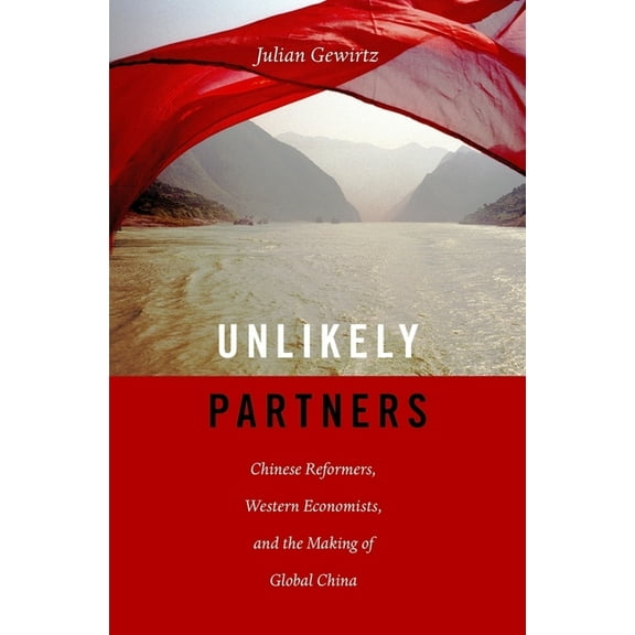 Unlikely Partners: Chinese Reformers, Western Economists, and the Making of Global China (Hardcover)