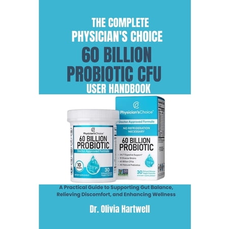 The Complete Physician's Choice 60 Billion Cfu Probiotic User Handbook: A Practical Guide to Supporting Gut Balance, Rel, (Paperback)