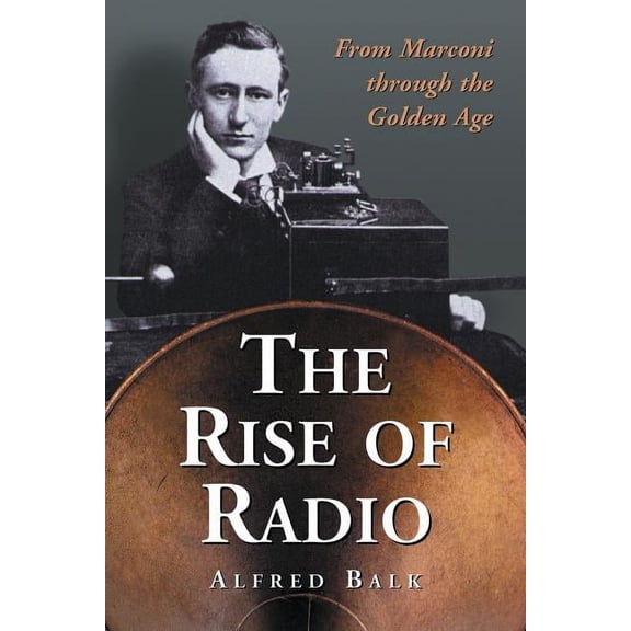 The Rise of Radio, from Marconi through the Golden Age, (Paperback)