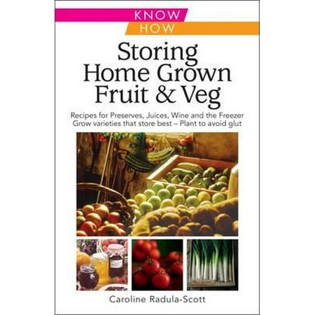 Storing Your Fresh Fruit & Veg : Harvesting, Preparing, Freezing, Drying, Cooking, Preserving, Bottling, Salting, Planning, Varieties. Caroline