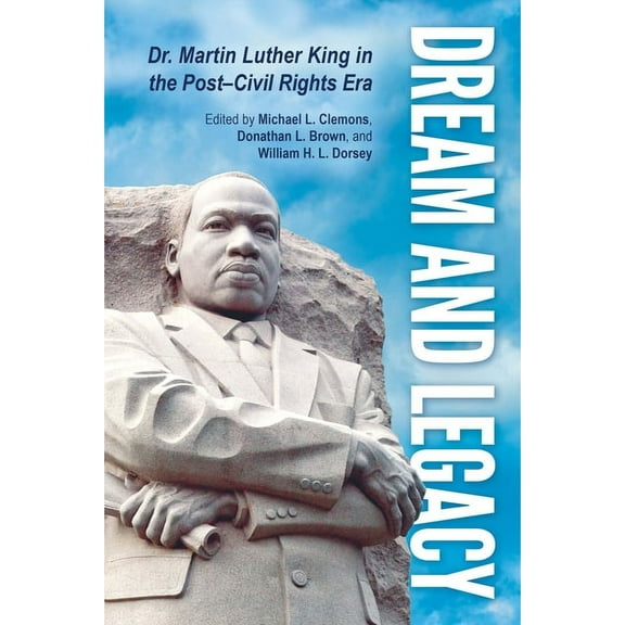 Dream and Legacy: Dr. Martin Luther King in the Post-Civil Rights Era, (Hardcover)