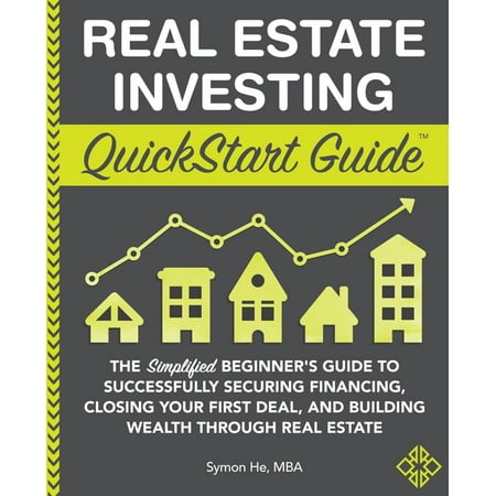 QuickStart Guides: Real Estate Investing QuickStart Guide : The Simplified Beginner s Guide to Successfully Securing Financing Closing Your First Deal and Building Wealth Through Real Estate (Paperback)