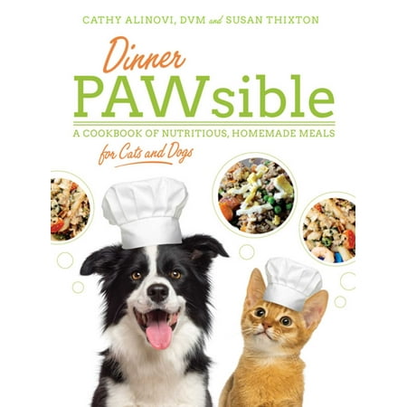 Dinner PAWsible : A Cookbook of Nutritious, Homemade Meals for Cats and
