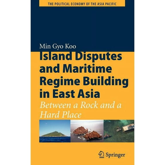 Political Economy of the Asia Pacific Island Disputes and Maritime Regime Building in East Asia: Between a Rock and a Hard Place, (Hardcover)