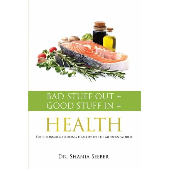 Bad Stuff out   Good Stuff in = Health: Your formula to being healthy in the modern world, (Paperback)
