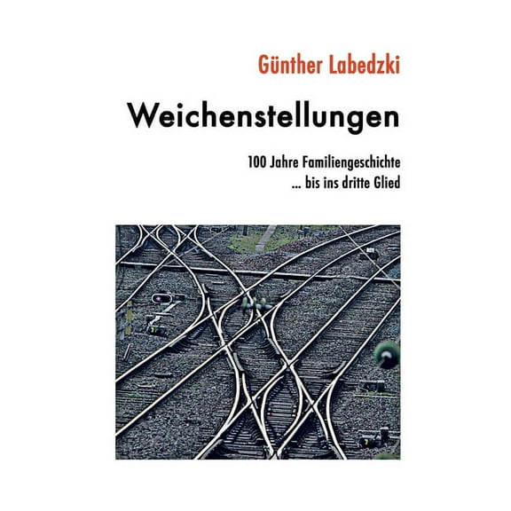 Weichenstellungen: 100 Jahre Familiengeschichte ... bis ins dritte Glied (Paperback)