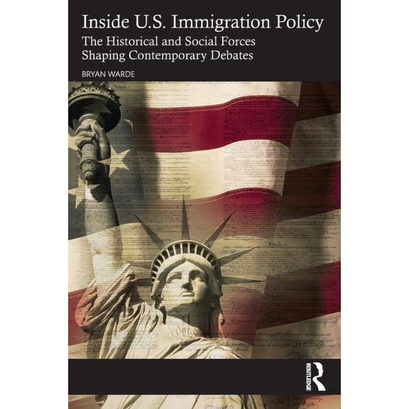 Inside U.S. Immigration Policy: The Historical and Social Forces Shaping Contemporary Debates, (Paperback)