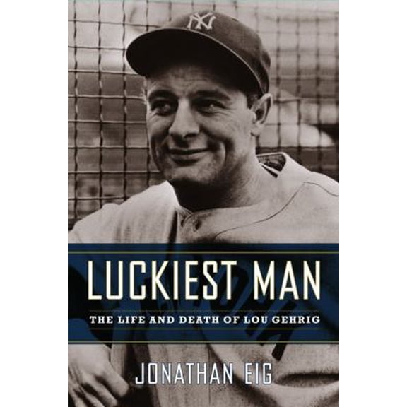 Pre-Owned Luckiest Man: The Life and Death of Lou Gehrig (The Life and Death of Lou Gerhig) (Hardcover) 0743245911 9780743245913